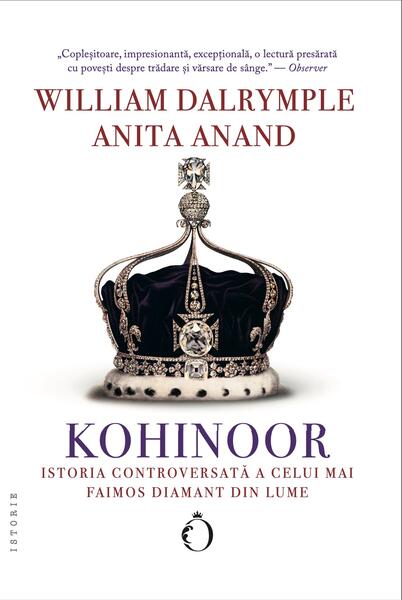 Kohinoor - istoria controversată a celui mai faimos diamant din lume - Anita Anand, William Dalrymple - Omnium