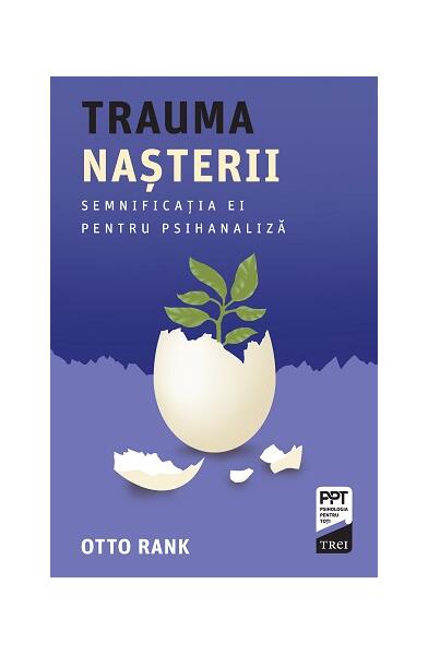 Trauma nașterii. Semnificația ei pentru psihanaliză - Otto Rank - Trei