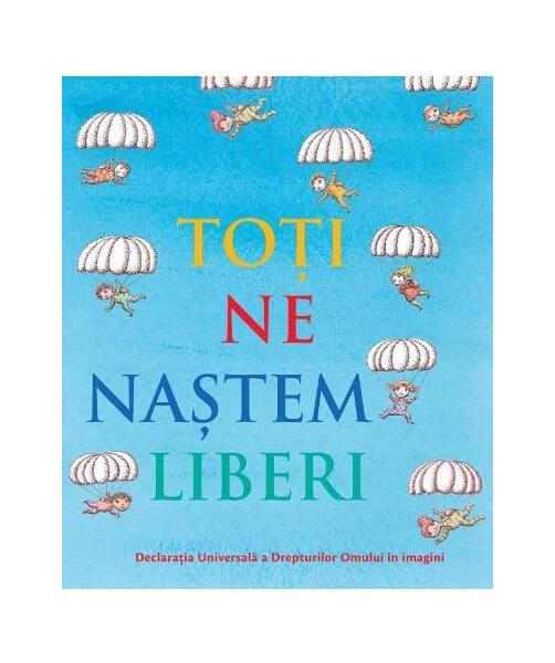 Toți ne naștem liberi. Declarația universală a drepturilor omului în imagini - Didactica Publishing House
