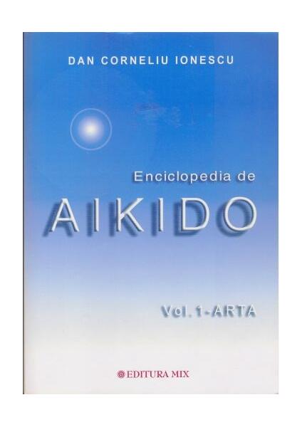 Enciclopedia de Aikido (Vol. 1): Arta - Dan Corneliu Ionescu - Mix