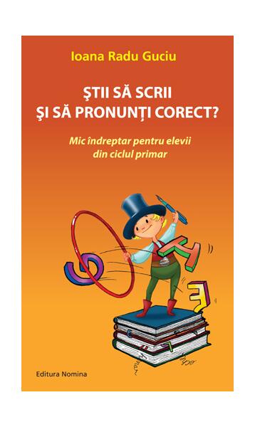 Știi să scrii și să pronunți corect - Ioana Radu Guciu - Nomina