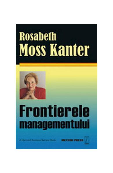 Frontierele managementului - Rosabeth Moss Kanter - Meteor Press