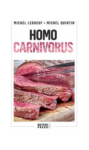 Homo carnivorus. Impactul alimentației pe bază de carne - Michel Leboeuf, Michel Quintin - Meteor Press