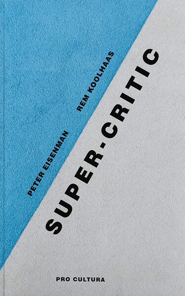 Super-critic - Peter Eisenman, Rem Koolhaas - Pro Cultura