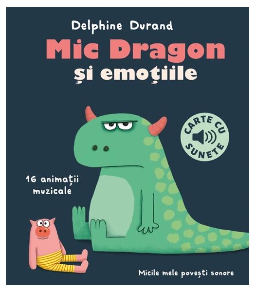 Mic Dragon și emoțiile - carte cu sunete - Delphine Durand - Casa