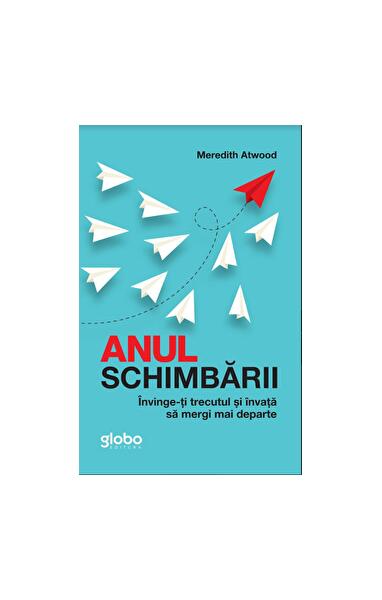 Anul Schimbării. Învinge-Ți Trecutul Și Învață Să Mergi Mai Departe - Meredith Atwood