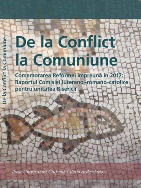 De la Conflict la Comuniune. Comemorarea Reformei împreună în 2017: Raportul Comisiei luterano – romano-catolice pentru unitatea Biserici - Antoaneta Sabău, Florin George Călian, Radu Gârbacea, Ramona Besoiu - Ratio et Revelatio