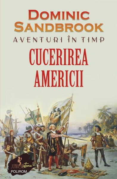 Aventuri în timp: Cucerirea Americii - Dominic Sandbrook - Polirom