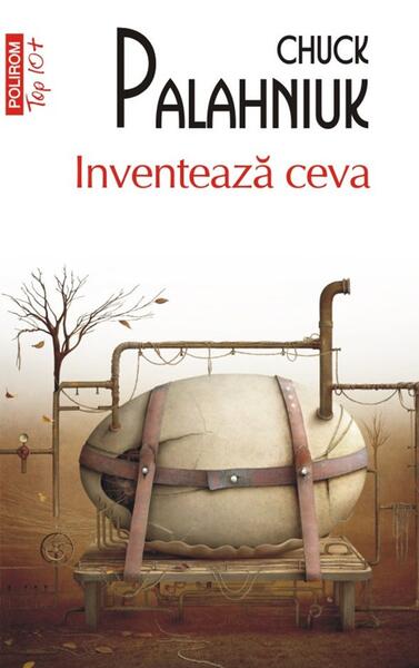 Inventează ceva (Top 10+) - Chuck Palahniuk - Polirom