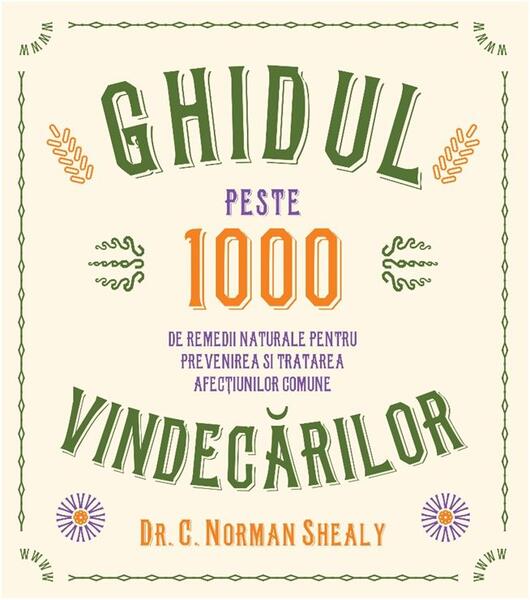 Ghidul vindecărilor. Peste 1000 de remedii naturale pentru prevenirea și tratarea afecțiunilor comune - C. Norman Shealy - Lifestyle