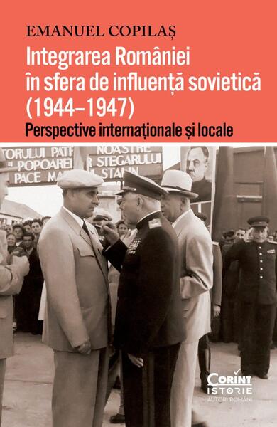 Integrarea României în sfera de influență sovietică (1944–1947) - Emanuel Copilaș - Corint