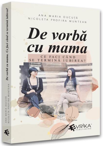 De vorbă cu mama. Ce faci când se termină iubirea? - Ana Maria Ducuță, Nicoleta Profira Muntean - Evrika