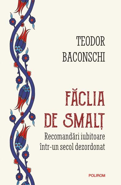 Făclia de smalț - Teodor Baconschi - Polirom