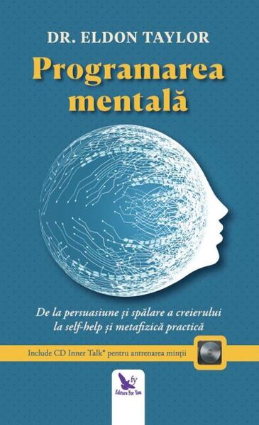 Programare mentală. De la persuasiune și spălare a creierului, la ajută-te pe tine însuți și metafizica practică - Eldon Taylor - For You