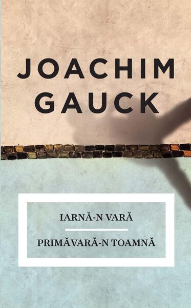 Iarnă-n vară | Primăvară-n toamnă - Joachim Gauck - Curtea Veche