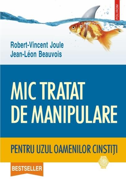 Mic tratat de manipulare pentru uzul oamenilor cinstiţi - Jean-Leon Beauvois, Robert-Vincent Joule - Polirom