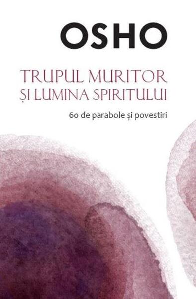 Trupul muritor și lumina spiritului - Osho - Litera