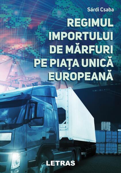 Regimul importului de mărfuri pe Piața Unică Europeană - Sardi Csaba - Letras