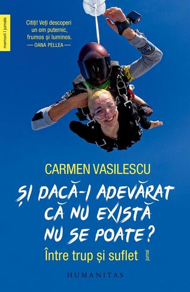 Și dacă-i adevărat că nu există nu se poate? - Carmen Vasilescu - Humanitas