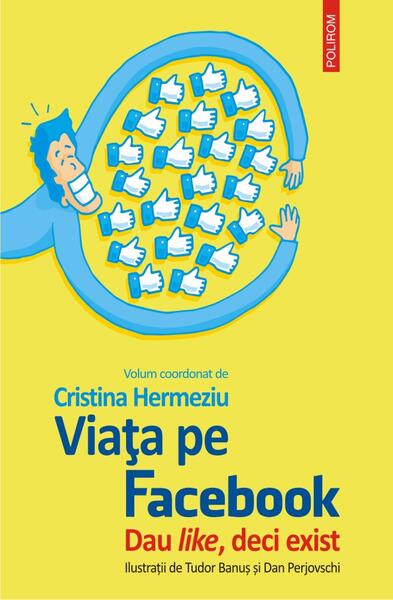 Viața pe Facebook. Dau like, deci exist - Cristina Hermeziu - Polirom