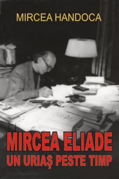 Mircea Eliade - un uriaş peste timp - Mircea Handoca - Orizonturi