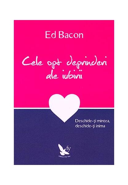 Cele opt deprinderi ale iubirii. Deschide-ţi mintea, deschide-ţi inima - Ed Bacon - For You