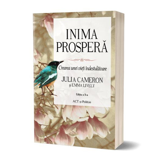 Inima prosperă. Crearea unei vieți îndestulătoare. Ediția a II-a - Emma Lively, Julia Cameron - Act și Politon