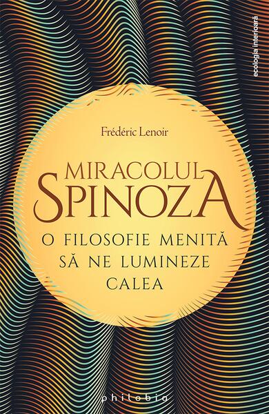 Miracolul Spinoza - Frédéric Lenoir - Philobia