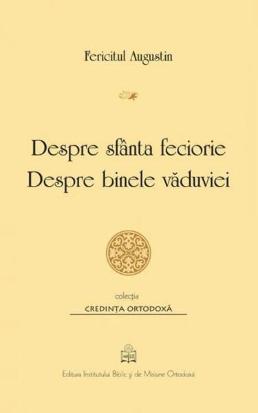 Despre sfânta feciorie. Despre binele văduviei - Paperback brosat - Fericitul Augustin - Institutului Biblic şi de Misiune Ortodoxă