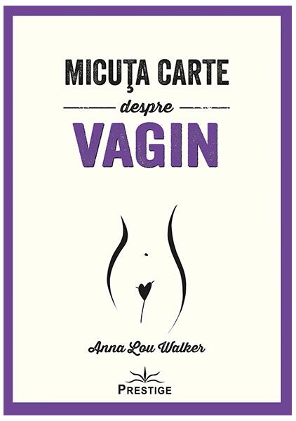 Micuța carte despre Vagin - Anna Lou Walker - Prestige
