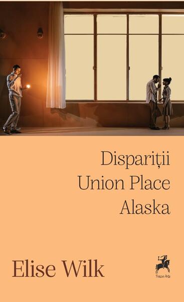 Dispariții. Union Place. Alaska - Elise Wilk - Tracus Arte