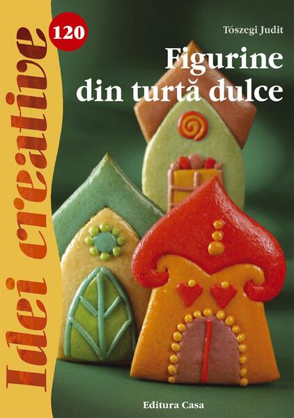 Figurine din turtă dulce. Idei creative 120 - Tószegi Judit - Casa