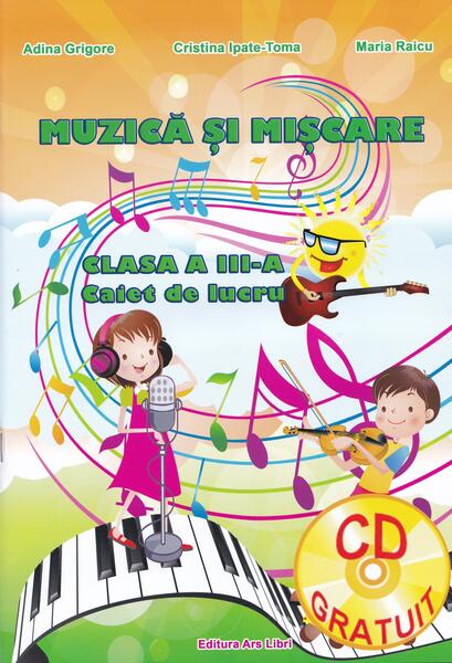 Muzică și mișcare. Caiet de lucru. Clasa a III-a. - Adina Grigore - Ars Libri