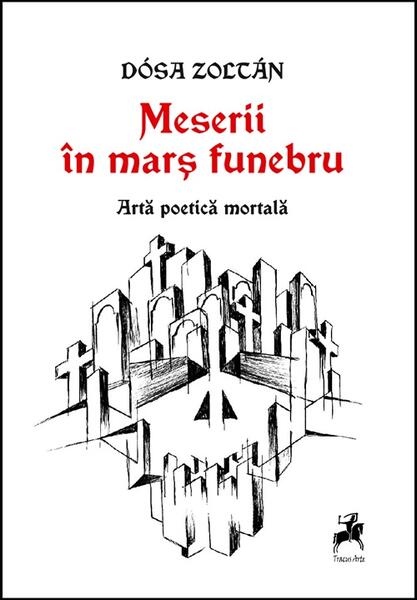 Meserii în marș funebru - Dósa Zoltán - Tracus Arte