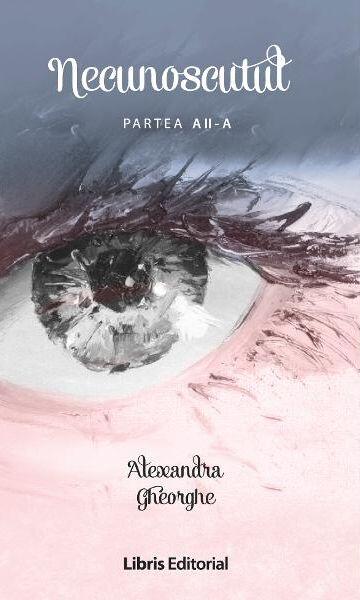 Necunoscutul vol. 2 - Alexandra Gheorghe - Libris Editorial