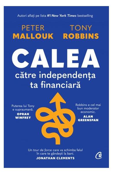 Calea către independența ta financiară - Peter Mallouk, Tony Robbins - Curtea Veche