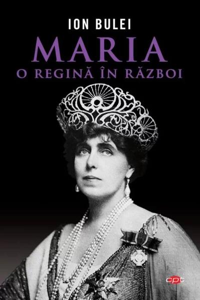 Maria, o regină în război (Carte pentru toți) - Ion Bulei - Litera