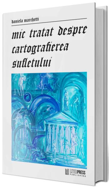 Mic tratat despre cartografierea sufletului - Daniela Marchetti - LiterPress Publishing