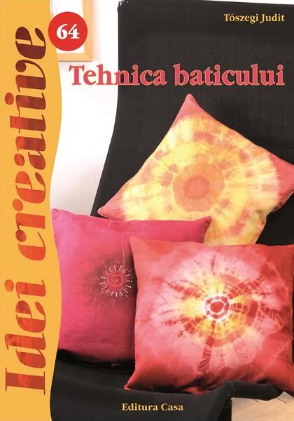 Tehnica baticului. Idei Creative 64 - Judit Tószegi - Casa