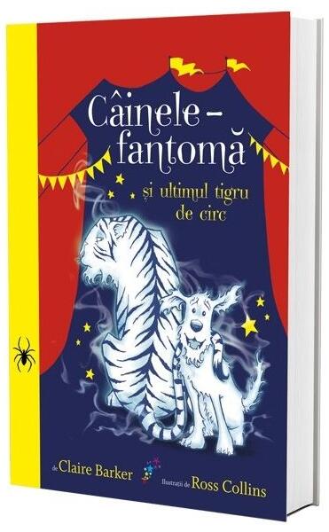 Câinele fantomă și ultimul tigru de circ (vol. 2) - Claire Barker - Galaxia Copiilor