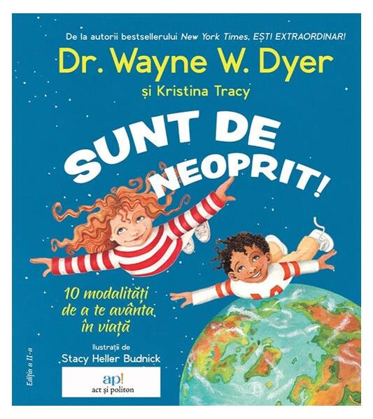 Sunt de neoprit! 10 modalități de a te avânta în viață - Dr. Wayne W. Dyer, Kristina Tracy - Act și Politon