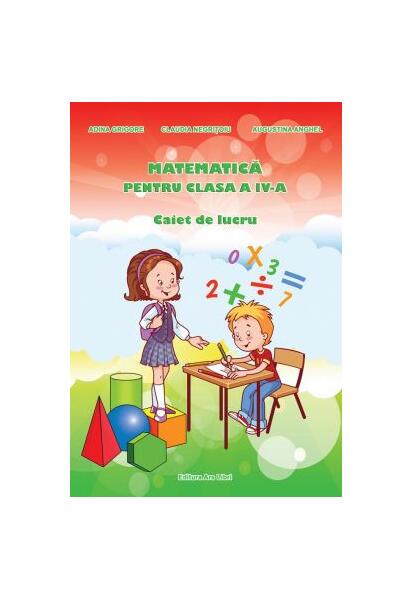 Matematică. Clasa IV.Caiet de lucru - Adina Grigore, Augustina Anghel - Ars Libri