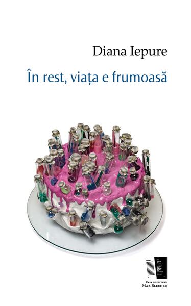 În rest, viața e frumoasă - Diana Iepure - Casa de editură Max Blecher