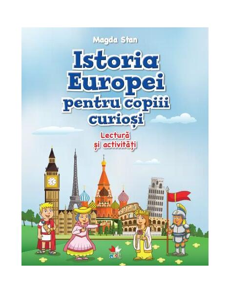 Istoria Europei pentru copiii curioși. Lectură și activități - Magda Stan - Litera mică