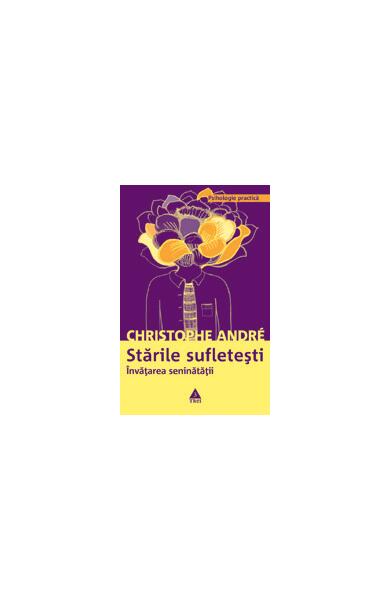 Stările sufleteşti. Învăţarea seninătăţii - Christophe André - Trei
