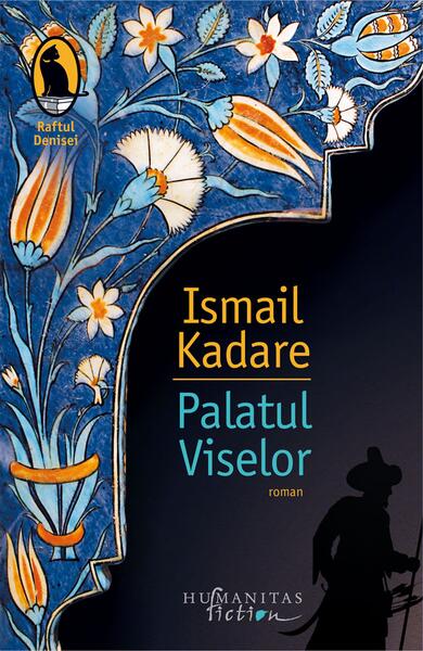 Palatul Viselor - Ismail Kadare - Humanitas Fiction