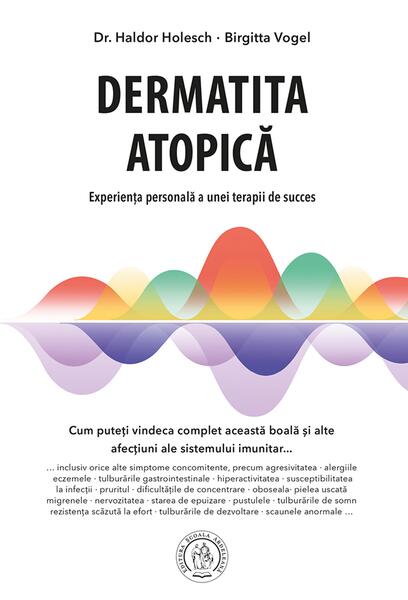 Dermatita atopică. Experiența personală a unei terapii de succes - Birgitta Vogel, Haldor Holesch - Școala Ardeleană