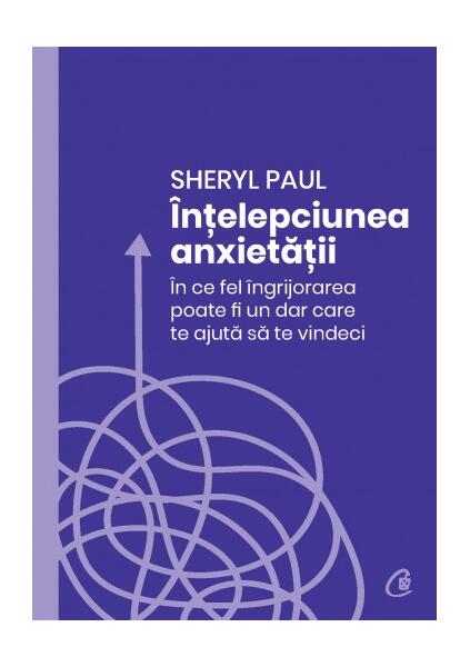 Înțelepciunea anxietății - Sheryl Paul - Curtea Veche