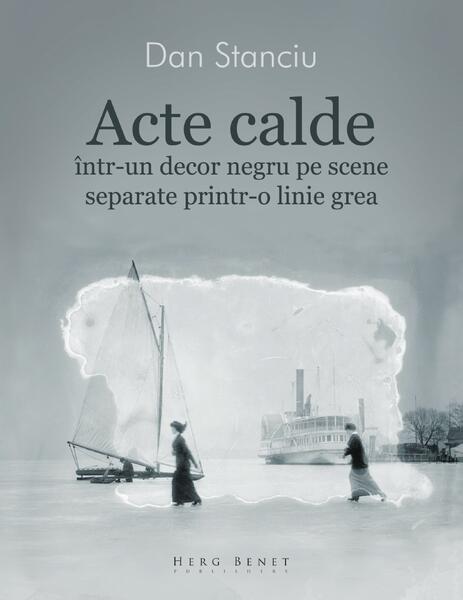 Acte calde într-un decor negru pe scene separate printr-o linie grea - Dan Stanciu - Herg Benet Publishers