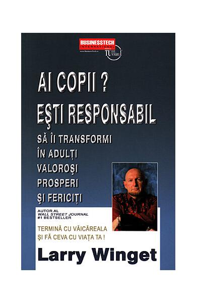 Ai copii? Esti responsabil să îi transformi în adulți valoroși, prosperi și fericiți - Larry Winget